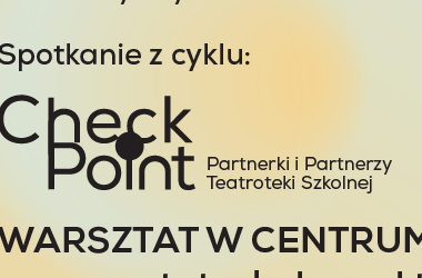 miniaturka Warsztat w centrum. Spotkanie Checkpoint. Partnerki i Partnerzy Teatroteki Szkolnej 12-14.05.2024 w Łodzi