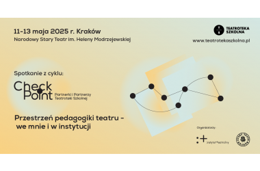 miniaturka aktualności Przestrzeń pedagogiki teatru - we mnie i w instytucji. Spotkanie z cyklu Checkpoint. Partnerki i Partnerzy Teatroteki Szkolnej | Kraków, 11-13 maja 2025 r.